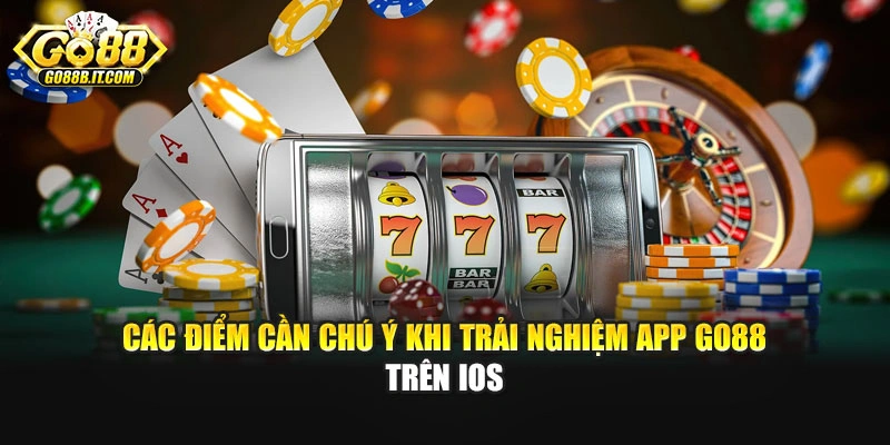 Các điểm cần chú ý khi trải nghiệm app Go88 trên iOS