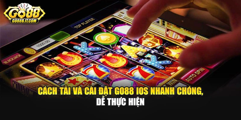 Cách tải và cài đặt Go88 iOS nhanh chóng, dễ thực hiện