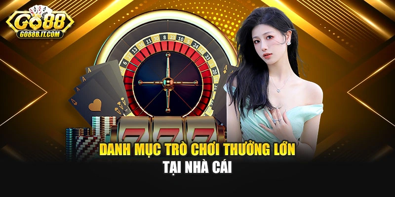 Danh mục trò chơi thưởng lớn tại nhà cái