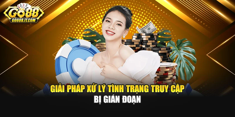 Giải pháp xử lý tình trạng truy cập bị gián đoạn