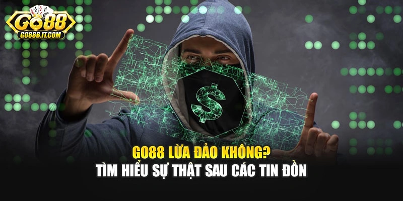Go88 Lừa Đảo Không? Tìm Hiểu Sự Thật Sau Các Tin Đồn