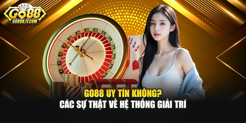 Go88 Uy Tín Không? Các Sự Thật Về Hệ Thống Giải Trí