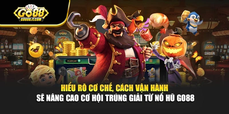 Hiểu rõ cơ chế, cách vận hành sẽ nâng cao cơ hội trúng giải từ nổ hũ Go88