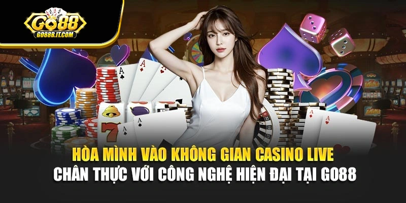 Hòa mình vào không gian casino live chân thực với công nghệ hiện đại tại Go88