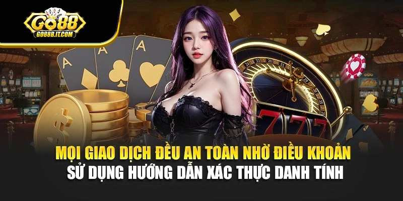 Mọi giao dịch đều an toàn nhờ điều khoản sử dụng hướng dẫn xác thực danh tính