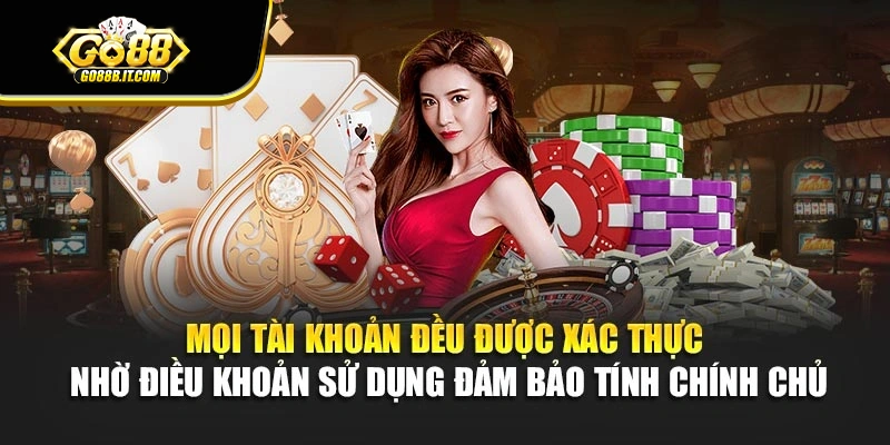 Mọi tài khoản đều được xác thực nhờ điều khoản sử dụng đảm bảo tính chính chủ