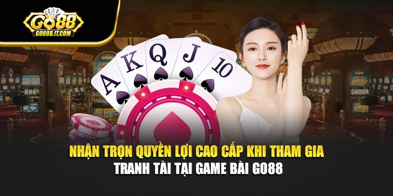 Nhận trọn quyền lợi cao cấp khi tham gia tranh tài tại game bài Go88