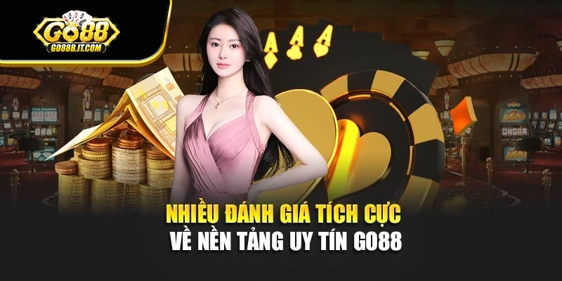 Nhiều đánh giá tích cực về nền tảng uy tín Go88
