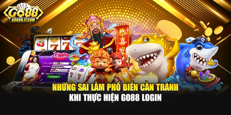 Những sai lầm phổ biến cần tránh khi thực hiện Go88 login