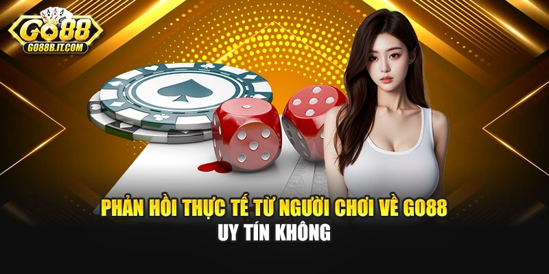 Phản hồi thực tế từ người chơi về Go88 uy tín không