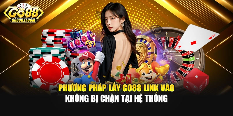 Phương pháp lấy Go88 link vào không bị chặn tại hệ thống