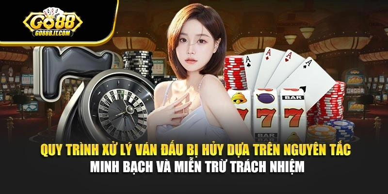 Quy trình xử lý ván đấu bị hủy dựa trên nguyên tắc minh bạch và miễn trừ trách nhiệm