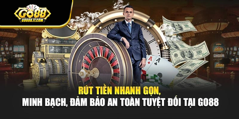 Rút tiền nhanh gọn, minh bạch, đảm bảo an toàn tuyệt đối tại Go88