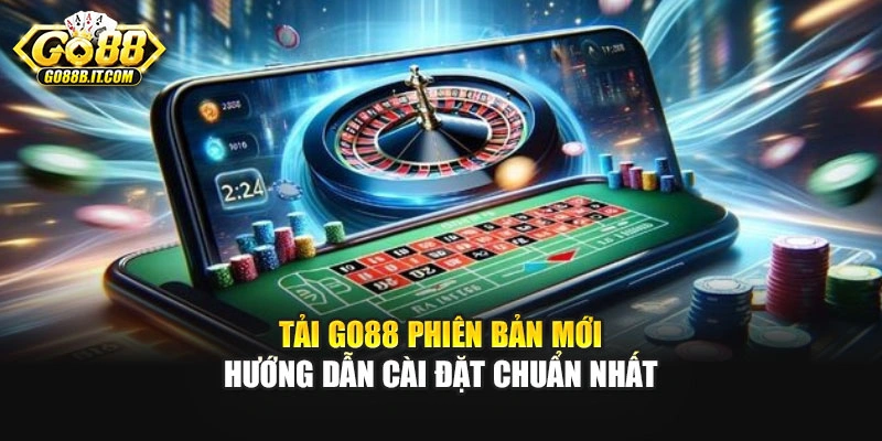Tải Go88 Phiên Bản Mới - Hướng Dẫn Cài Đặt Chuẩn Nhất