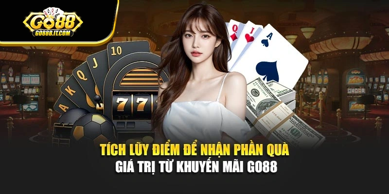 Tích lũy điểm để nhận phần quà giá trị từ khuyến mãi Go88