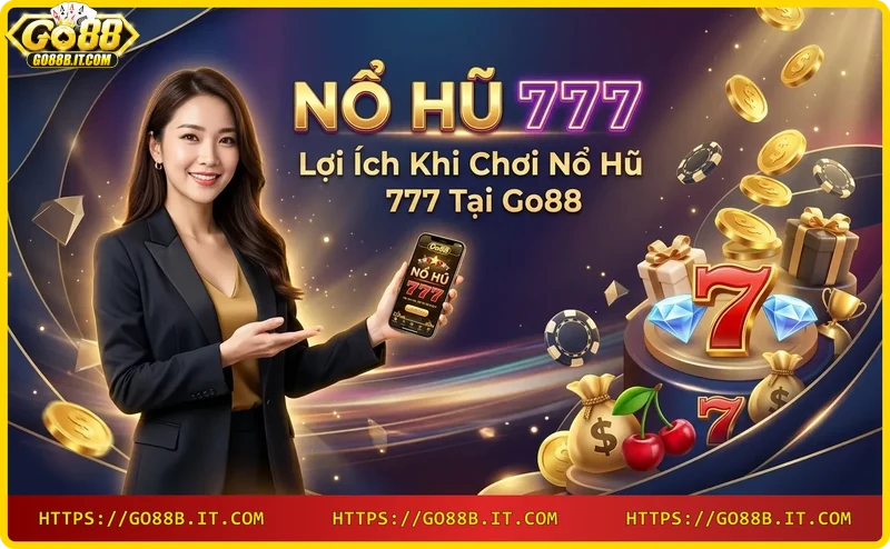 Lợi ích chơi nổ hũ 777 tại Go88: jackpot lớn, bảo mật, khuyến mãi.