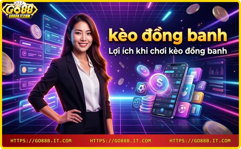 Lợi ích kèo đồng banh: an toàn, dễ hiểu, cơ hội thắng cao